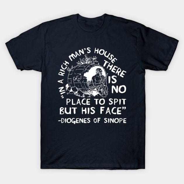 In A Rich Man's House There Is No Place To Spit But His Face - Diogenes of Sinope, Quote, Philosopher T-Shirt by SpaceDogLaika
